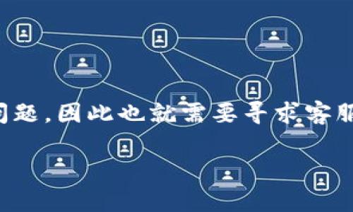 TP钱包怎么联系客服？

在如今的数字货币时代，使用TP钱包等数字钱包进行交易已变得越来越普遍。然而，用户在使用过程中难免会遇到各种问题，因此也就需要寻求客服的帮助。接下来，我们将详细探讨如何有效联系TP钱包的客服团队，确保您在遇到困难时能得到及时的支持和解决方案。

TP钱包联系客服的全面指南