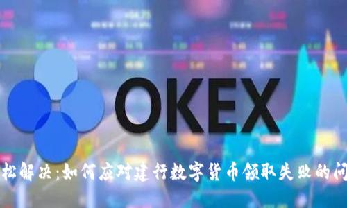 轻松解决：如何应对建行数字货币领取失败的问题
