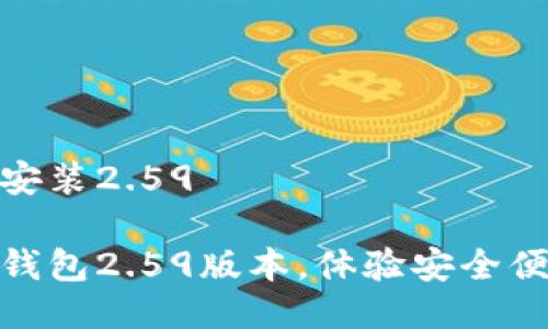 购宝钱包下载安装2.59

轻松下载购宝钱包2.59版本，体验安全便捷的金融服务