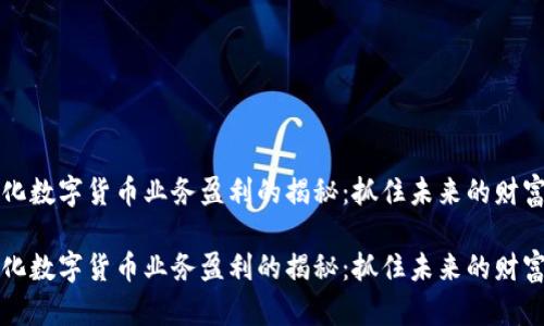 智能化数字货币业务盈利的揭秘：抓住未来的财富之机

智能化数字货币业务盈利的揭秘：抓住未来的财富之机