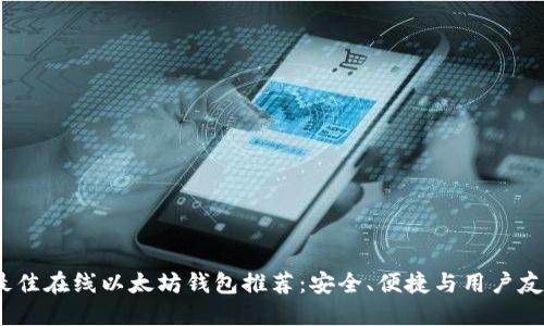 2023年最佳在线以太坊钱包推荐：安全、便捷与用户友好的选择