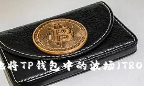 如何安全高效地将TP钱包中的波场（TRON）转移至币安？