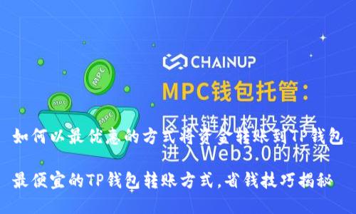 如何以最优惠的方式将资金转账到TP钱包

最便宜的TP钱包转账方式，省钱技巧揭秘