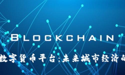 智慧城市数字货币平台：未来城市经济的新驱动力