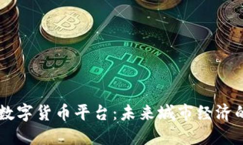 智慧城市数字货币平台：未来城市经济的新驱动力