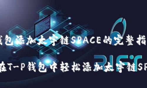 T-P钱包添加太宇链SPACE的完整指南

如何在T-P钱包中轻松添加太宇链SPACE？