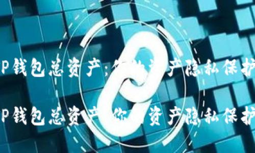 无法显示的TP钱包总资产：你的资产隐私保护如何影响你？

无法显示的TP钱包总资产：你的资产隐私保护如何影响你？