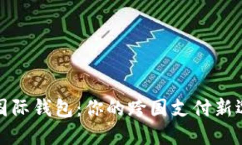 TP国际钱包：你的跨国支付新选择