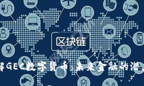 深入了解GEC数字货币：未来金融的潜力与挑战