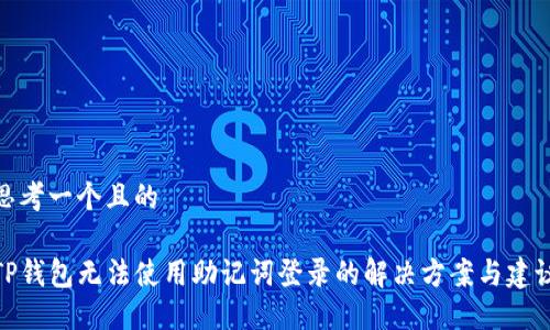 思考一个且的

TP钱包无法使用助记词登录的解决方案与建议