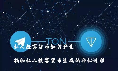 私人数字货币如何产生

揭秘私人数字货币生成的神秘过程