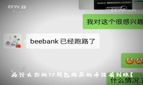 为什么你的TP钱包购买的币没有到账？