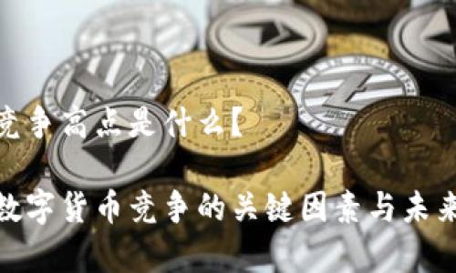 数字货币竞争高点是什么？

深度解析数字货币竞争的关键因素与未来发展趋势