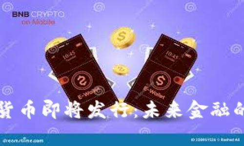 央行数字货币即将发行：未来金融的全新篇章