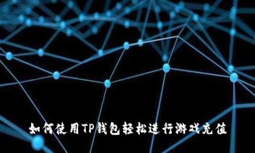 如何使用TP钱包轻松进行游戏充值