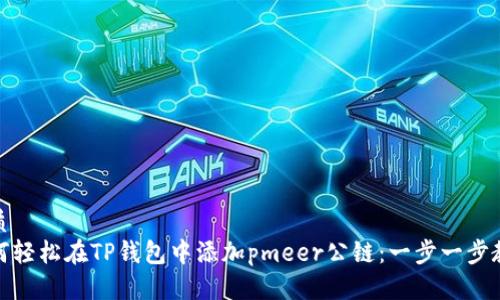 优质  
如何轻松在TP钱包中添加pmeer公链：一步一步教你